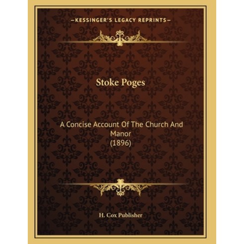 Stoke Poges: A Concise Account Of The Church And Manor (1896) Paperback, Kessinger Publishing