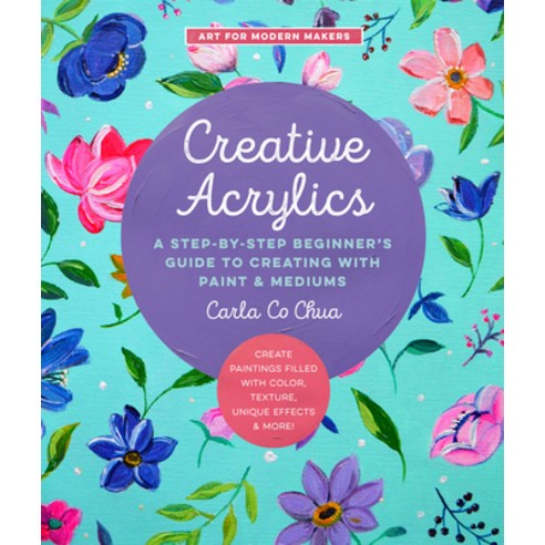 Creative Acrylics: A Step-By-Step Beginner''s Guide to Creating with Paint & Mediums - Create Paintin... Paperback, Quarry Books, English, 9780760373279