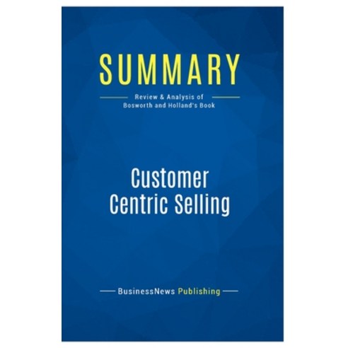 (영문도서) Summary: Customer Centric Selling: Review and Analysis of Bosworth and Holland''s Book Paperback, Business Book Summaries, English, 9782511044292