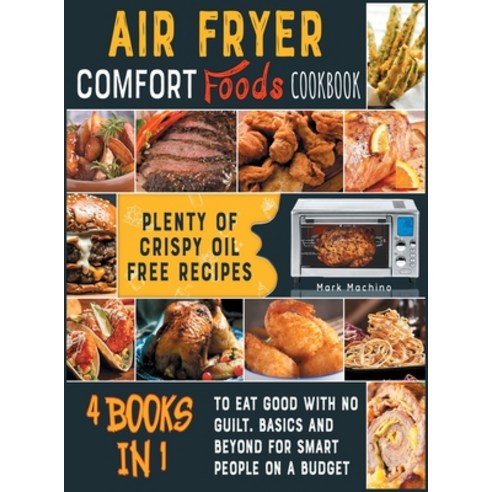 (영문도서) Air Fryer Comfort Foods Cookbook [4 books in 1]: Plenty of Crispy Oil Free Recipes to Eat Goo... Hardcover, Air Fryer Kitchen, English, 9781802591996
