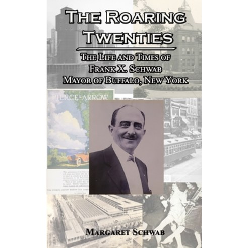 (영문도서) The Roaring Twenties: The Life and Times of Frank X. Schwab Mayor of Buffalo New York Paperback, Nfb Publishing, English, 9781953610652