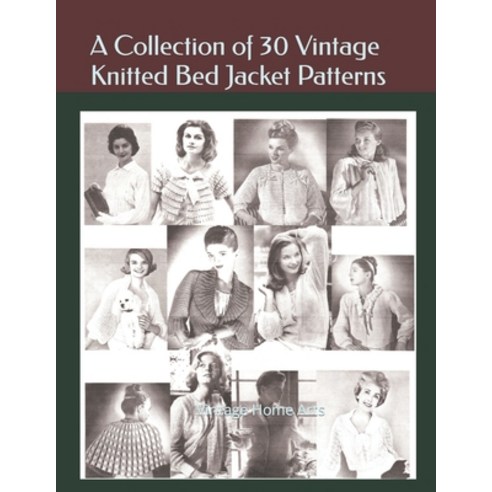 (영문도서) A Collection of 30 Vintage Knitted Bed Jacket Patterns: A Vintage Home Arts Collection Paperback, Independently Published, English, 9798858541196