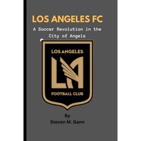 (영문도서) Los Angeles FC: A Soccer Revolution in the City of Angels Paperback, Independently Published, English, 9798863716824