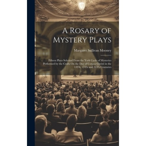 (영문도서) A Rosary of Mystery Plays: Fifteen Plays Selected From the York Cycle of Mysteries Performed ... Hardcover, Legare Street Press, English, 9781019679104