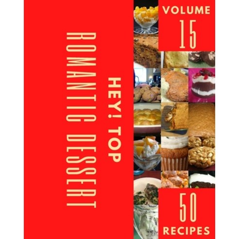 (영문도서) Hey! Top 50 Romantic Dessert Recipes Volume 15: Romantic Dessert Cookbook - Where Passion for... Paperback, Independently Published, English, 9798524205292