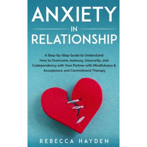 Anxiety in Relationship: A Step-by-Step Guide to Understand How to Overcome Jealousy Insecurity an... Paperback, Independently Published