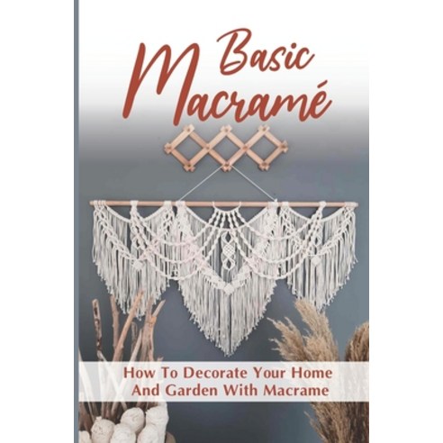 (영문도서) Macrame Basics: How To Decorate Your Home And Garden With Macrame: How To Decorate Your Home Paperback, Independently Published, English, 9798547362576