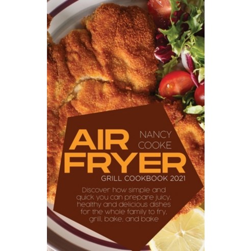 (영문도서) Air Fryer Grill Cookbook 2021: Discover How Simple and Quick You Can Prepare Juicy Healthy A... Hardcover, Nancy Cooke, English, 9781914446269