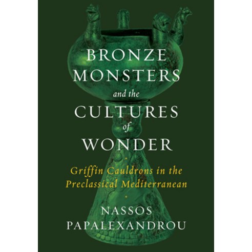 Bronze Monsters and the Cultures of Wonder: Griffin Cauldrons in the Preclassical Mediterranean Hardcover, University of Texas Press, English, 9781477323618