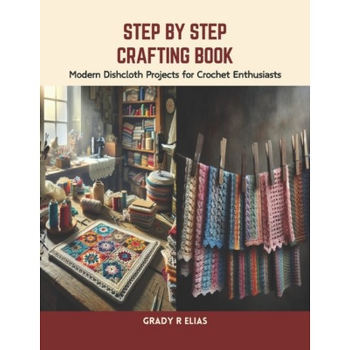 (영문도서) Step by Step Crafting Book: Modern Dishcloth Projects for Crochet Enthusiasts Paperback, Independently Published, English, 9798874368319