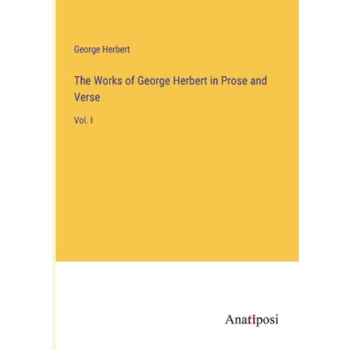 (영문도서) The Works of George Herbert in Prose and Verse: Vol. I Paperback, Anatiposi Verlag, English, 9783382321147