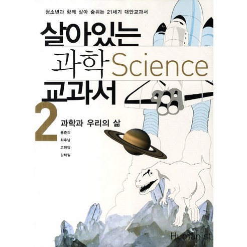 살아있는 과학 교과서 2: 과학과 우리의 삶:청소년과 함께 살아 숨쉬는 21세기 대안교과서, 휴머니스트, 홍준의,김태일,최후남,고현덕 공저