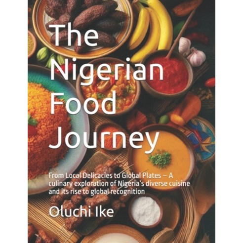(영문도서) The Nigerian Food Journey: From Local Delicacies to Global Plates - A culinary... Paperback, Independently Published, English, 9798340622396