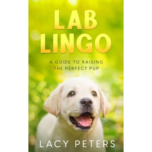 (영문도서) Lab Lingo: A Guide to Raising the Perfect Pup Paperback, Ebookit.com, English, 9781456640941