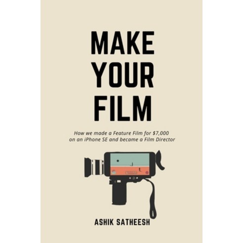 Make Your Film: How we made a Feature Film for $7 000 on an iPhone and became a Film Director Paperback, Independently Published, English, 9798712023097