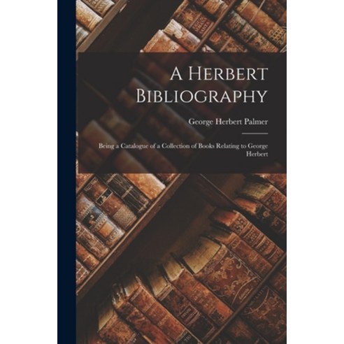 (영문도서) A Herbert Bibliography: Being a Catalogue of a Collection of Books Relating to George Herbert Paperback, Legare Street Press, English, 9781017091601