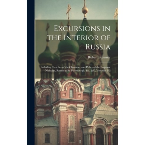 (영문도서) Excursions in the Interior of Russia: Including Sketches of the Character and Policy of the E... Hardcover, Legare Street Press, English, 9781019610930