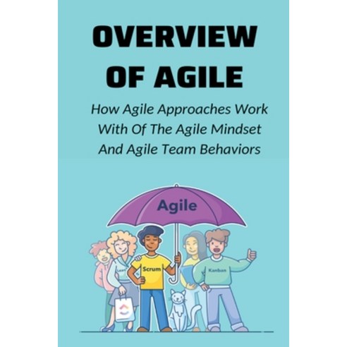 (영문도서) Overview Of Agile: How Agile Approaches Work With Of The Agile Mindset And Agile Team Behavio... Paperback, Independently Published, English, 9798537706694