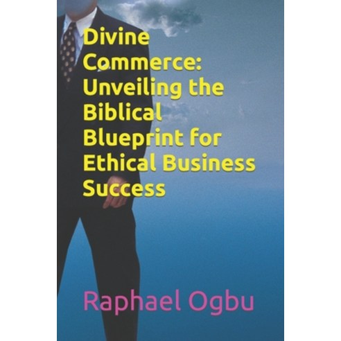 (영문도서) Divine Commerce: Unveiling the Biblical Blueprint for Ethical Business Success Paperback, Independently Published, English, 9798860255913