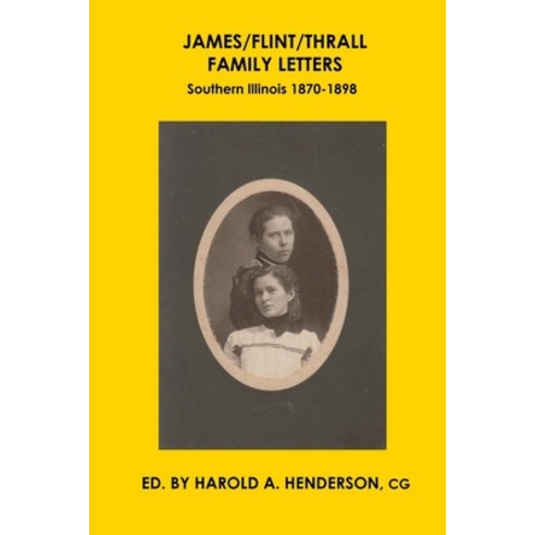 (영문도서) James/Flint/Thrall Family Letters: Southern Illinois 1870-1898 Paperback, Harold A. Henderson, English, 9781734375237