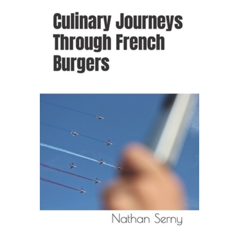 (영문도서) Culinary Journeys Through French Burgers Paperback, Independently Published, English, 9798870761169