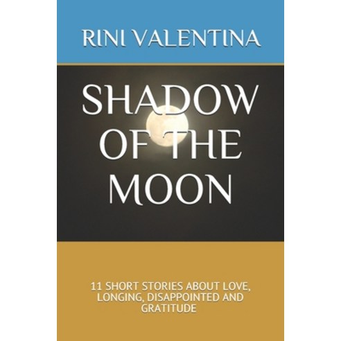 Shadow of the Moon: 11 Short Stories about Love Longing Disappointed and Gratitude Paperback, Independently Published