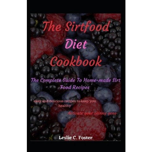 The Sirtfood Diet Cookbook: The Complete Guide To Home-made Sirt Food Recipes Paperback, Independently Published, English, 9798748081702