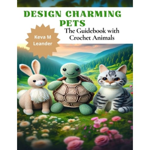 (영문도서) Design Charming Pets: The Guidebook with Crochet Animals ...