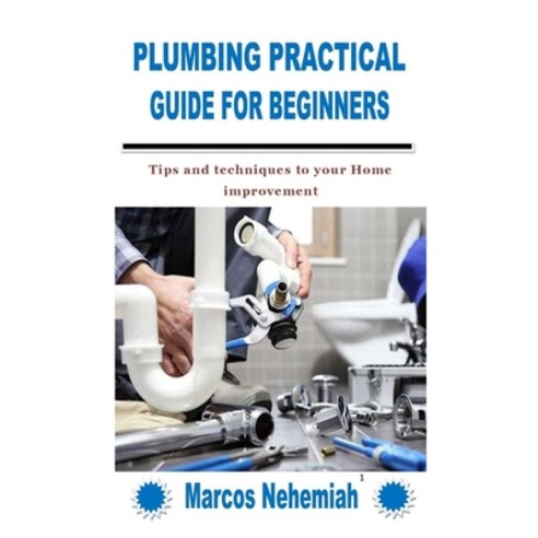 (영문도서) Plumbing Practical Guide for Beginners: Tips and techniques to your Home improvement Paperback, Independently Published, English, 9798758667439