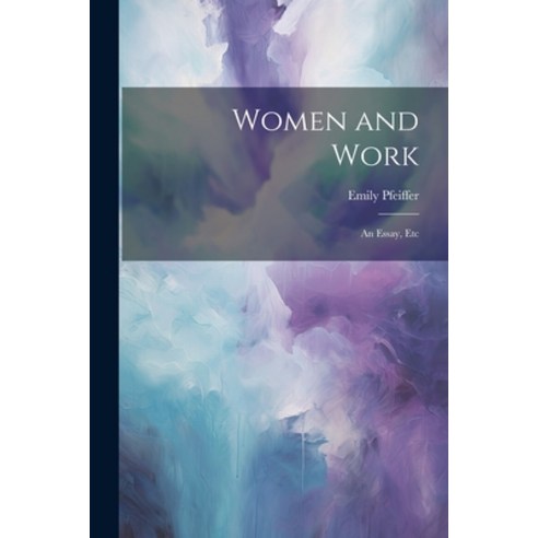 (영문도서) Women and Work: An Essay Etc Paperback, Legare Street Press, English, 9781021613677