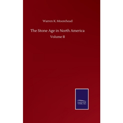 The Stone Age in North America: Volume II Hardcover, Salzwasser-Verlag Gmbh