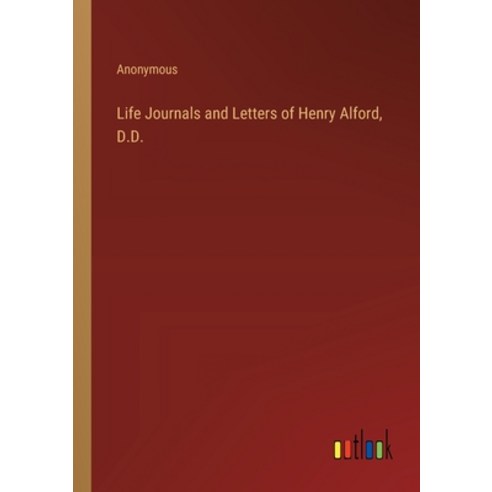 (영문도서) Life Journals and Letters of Henry Alford D.D. Paperback, Outlook Verlag, English, 9783368180201