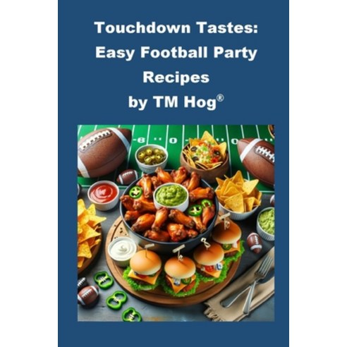 (영문도서) Touchdown Tastes: Easy Football Party Recipes by TM Hog(R) Paperback, Independently Published, English, 9798873395781