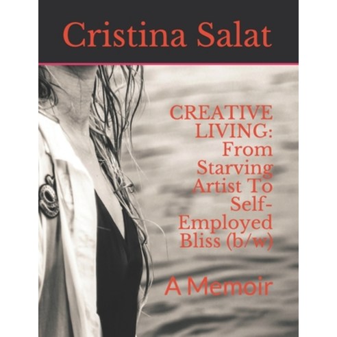 (영문도서) Creative Living: From Starving Artist To Self-Employed Bliss (b/w): A Memoir Paperback, Independently Published, English, 9781679646409