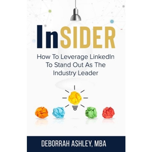 LinkedIn Insider: How To Leverage LinkedIn To Stand Out As The Industry Leader Paperback, Independently Published