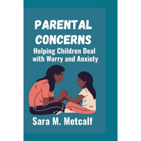 (영문도서) Parental Concerns: Helping Children Deal with Worry and Anxiety Paperback, Independently Published, English, 9798859196784