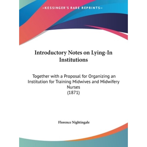 Introductory Notes on Lying-In Institutions: Together with a Proposal for Organizing an Institution ... Hardcover, Kessinger Publishing
