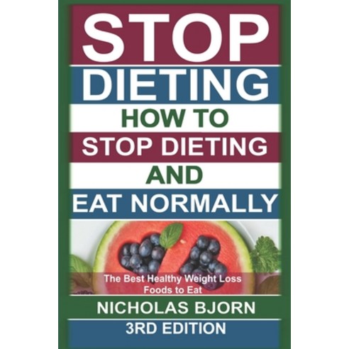 Stop Dieting: How to Stop Dieting and Eat Normally The Best Healthy Weight Loss Foods to Eat Paperback, Independently Published