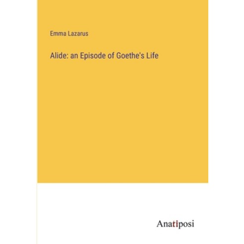 (영문도서) Alide: an Episode of Goethe''s Life Paperback, Anatiposi Verlag, English, 9783382501907