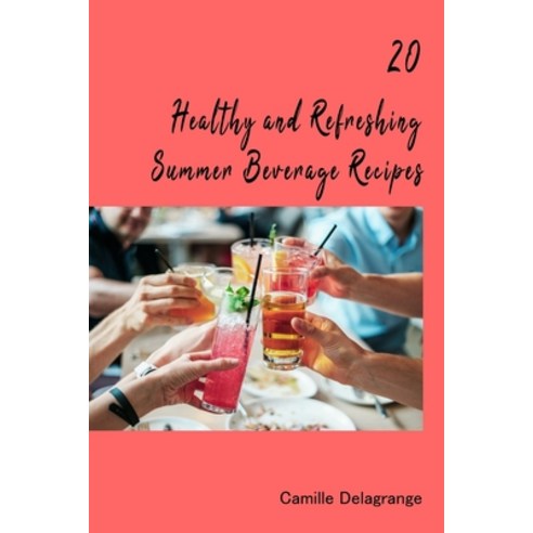 (영문도서) 20 Healthy and Refreshing Summer Beverage Recipes Paperback, Independently Published, English, 9798857879337