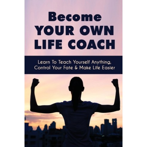 (영문도서) Become Your Own Life Coach: Learn To Teach Yourself Anything Control Your Fate & Make Life E... Paperback, Independently Published, English, 9798464806207