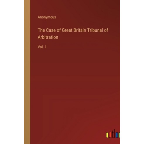 (영문도서) The Case of Great Britain Tribunal of Arbitration: Vol. 1 Paperback, Outlook Verlag, English, 9783368171391