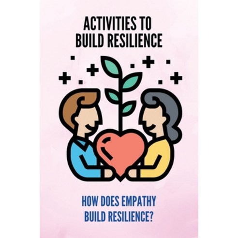 (영문도서) Activities To Build Resilience: How Does Empathy Build Resilience?: Mindfulness For Health An... Paperback, Independently Published, English, 9798504710426