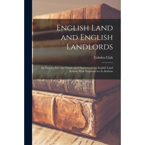 (영문도서) English Land and English Landlords: An Enquiry Into the Origin and Character of the English L... Paperback, Legare Street Press, 9781018357256