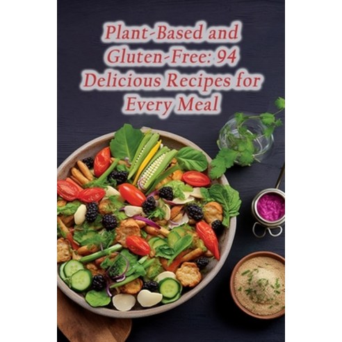 (영문도서) Plant-Based and Gluten-Free: 94 Delicious Recipes for Every Meal Paperback, Independently Published, English, 9798864716649