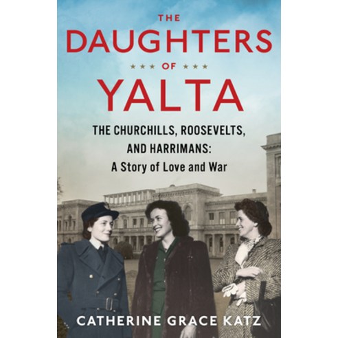 The Daughters of Yalta: The Churchills Roosevelts and Harrimans: A Story of Love and War Hardcover, Houghton Mifflin