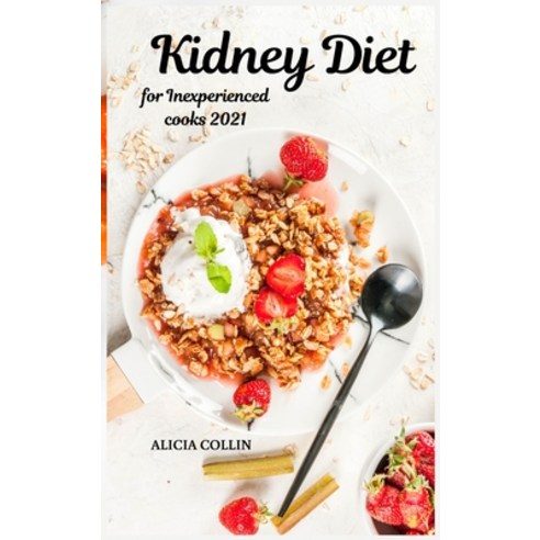 (영문도서) Kidney Diet for Inexperienced cooks 2021: Choose tasty and healthy recipes for your kidneys: ... Hardcover, Cookmaster Publishing, English, 9781803003467