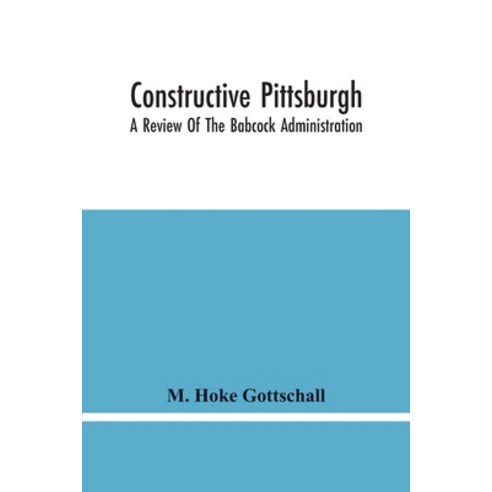 Constructive Pittsburgh: A Review Of The Babcock Administration Paperback, Alpha Edition, English, 9789354445835