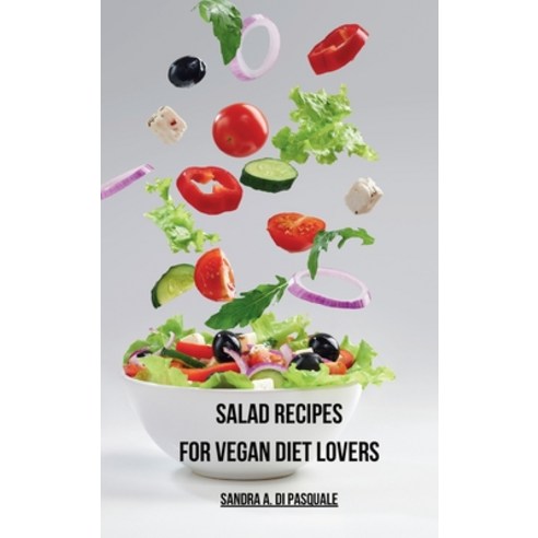 (영문도서) Salad Recipes for Vegan Diet Lovers: Cookbook with 45 Plant-Based Recipes for Vegans and Vege... Hardcover, Blurb, English, 9798210760753