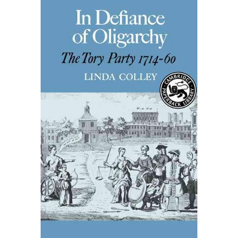 In Defiance of Oligarchy:The Tory Party 1714-60, Cambridge University Press
